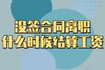 昆明工作：没签合同离职什么时候结算工资？