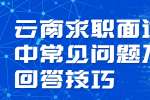 云南求职面试中常见问题及回答技巧