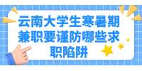 云南大学生寒暑期兼职要谨防哪些求职陷阱