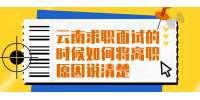 云南求职面试的时候如何将离职原因说清楚? 