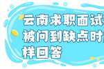 云南求职面试过程中，被问到缺点时应该怎样回答
