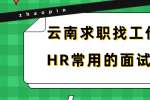 云南求职找工作中HR常用的面试套路