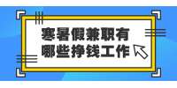 云南兼职招聘：寒暑假兼职有哪些挣钱工作？