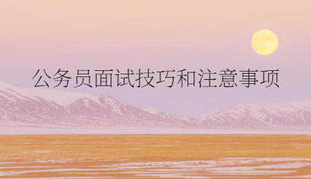公务员面试技巧和注意事项