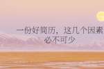 一份好简历，这几个因素必不可少