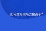 如何成为职场交接高手?