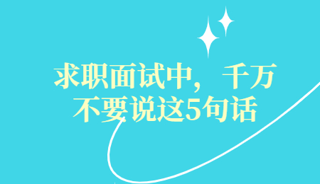 求职面试中，千万不要说这5句话