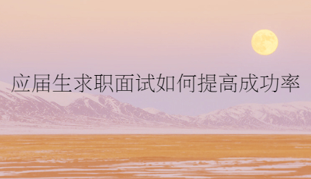应届生求职面试如何提高成功率