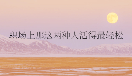 职场上那这两种人活得最轻松