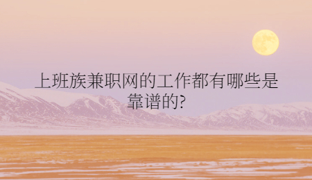 上班族兼职网的工作都有哪些是靠谱的?