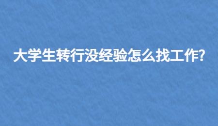 大学生转行没经验怎么找工作?