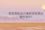 想要做配送员兼职需要满足哪些条件?