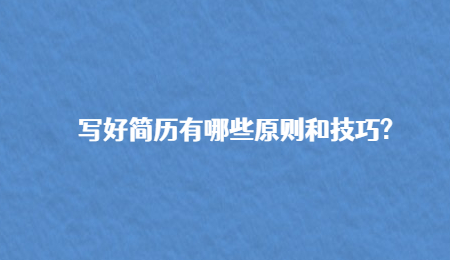 写好简历有哪些原则和技巧?