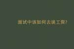 面试中该如何去谈工资?
