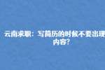 云南求职：写简历的时候不要出现哪些内容?