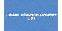 云南求职：写简历的时候不要出现哪些内容?