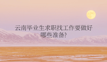 云南毕业生求职找工作要做好哪些准备?