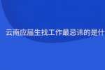 云南应届生找工作最忌讳的是什么?