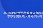 2022年西双版纳州教育体育局直属学校急需紧缺人才考核招聘