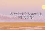 大学刚毕业个人简历自我评价怎么写?