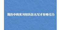 简历中的实习经历怎么写才有吸引力