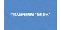 （昆明招聘）年轻人如何在职场“如鱼得水”