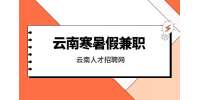 适合云南学生寒暑假做的兼职